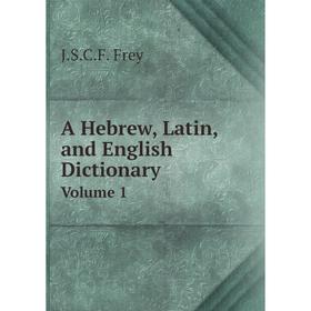 

Книга A Hebrew, Latin, and English Dictionary. Volume 1