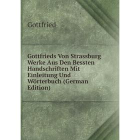 

Книга Gottfrieds Von Strassburg Werke Aus Den Bessten Handschriften Mit Einleitung Und Wörterbuch (German Edition)