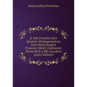 

Книга S. Julii Frontini Libri Quatuor Strategematicon Cum Notis Integris Francisci Modii, Godescalci Stewechii E.a His Accedunt (Latin Edition)