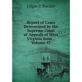

Книга Report of Cases Determined by the Supreme Court of Appeals of West Virginia from., Volume 57