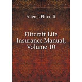 

Книга Flitcraft Life Insurance Manual, Volume 10