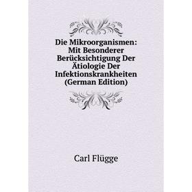 

Книга Die Mikroorganismen: Mit Besonderer Berücksichtigung Der Ätiologie Der Infektionskrankheiten (German Edition)