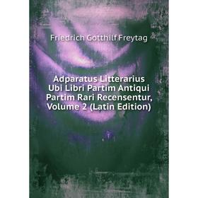 

Книга Adparatus Litterarius Ubi Libri Partim Antiqui Partim Rari Recensentur, Volume 2 (Latin Edition)