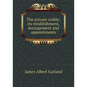 

Книга The private stable; its establishment, management and appointments