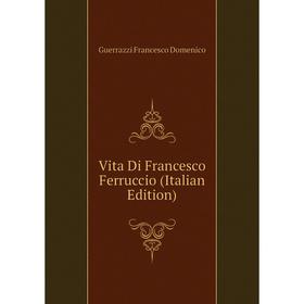 

Книга Vita Di Francesco Ferruccio (Italian Edition)