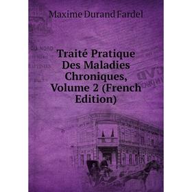 

Книга Traité Pratique Des Maladies Chroniques, Volume 2 (French Edition)