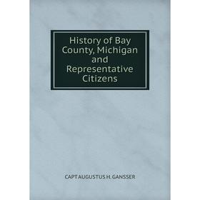 

Книга History of Bay County, Michigan and Representative Citizens