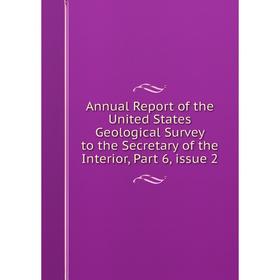 

Книга Annual Report of the United States Geological Survey to the Secretary of the Interior, Part 6, issue 2