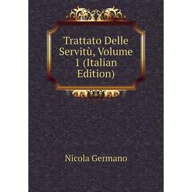 

Книга Trattato Delle Servitù, Volume 1 (Italian Edition)