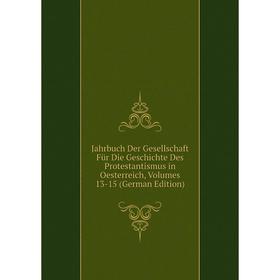 

Книга Jahrbuch Der Gesellschaft Für Die Geschichte Des Protestantismus in Oesterreich, Volumes 13-15 (German Edition)