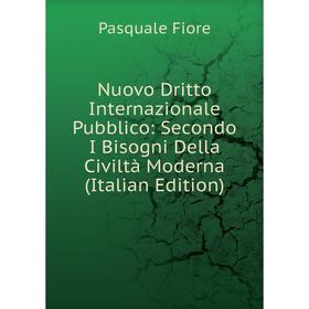 

Книга Nuovo Dritto Internazionale Pubblico: Secondo I Bisogni Della Civiltà Moderna
