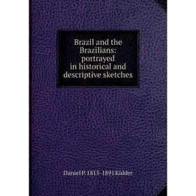 

Книга Brazil and the Brazilians: portrayed in historical and descriptive sketches