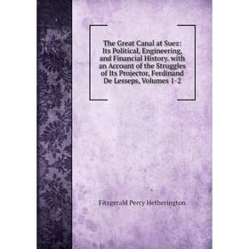 

Книга The Great Canal at Suez: Its Political, Engineering, and Financial History. with an Account of the S