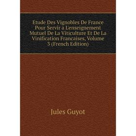 

Книга Etude Des Vignobles De France Pour Servir a L'enseignement Mutuel De La Viticulture Et De La Vinification Francaises, Volume 3 (French Edition)