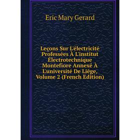 

Книга Leçons Sur L'électricité Professées À L'institut Électrotechnique Montefiore Annexé À L'université De Liége, Volume 2