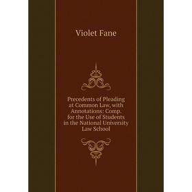 

Книга Precedents of Pleading at Common Law, with Annotations: Comp. for the Use of Students in the National University Law School