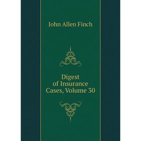 

Книга Digest of Insurance Cases, Volume 30
