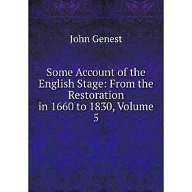 

Книга Some Account of the English Stage: From the Restoration in 1660 to 1830, Volume 5
