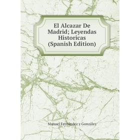 

Книга El Alcazar De Madrid; Leyendas Historicas (Spanish Edition)