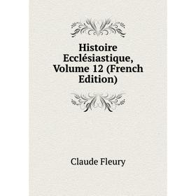 

Книга Histoire Ecclésiastique, Volume 12 (French Edition)