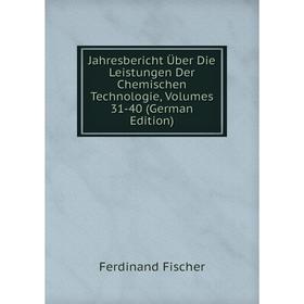 

Книга Jahresbericht Über Die Leistungen Der Chemischen Technologie, Volumes 31-40 (German Edition)