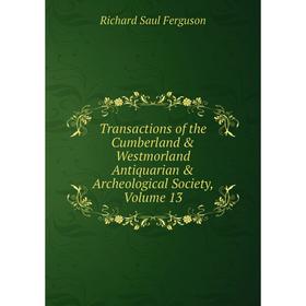 

Книга Transactions of the Cumberland & Westmorland Antiquarian & Archeological Society, Volume 13