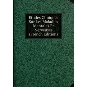 

Книга Études Cliniques Sur Les Maladies Mentales Et Nerveuses (French Edition)