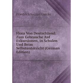 

Книга Flora Von Deutschland: Zum Gebrauche Auf Exkursionen, in Schulen Und Beim Selbstunterricht (German Edition)