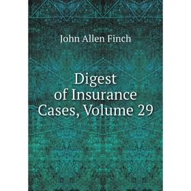 

Книга Digest of Insurance Cases, Volume 29