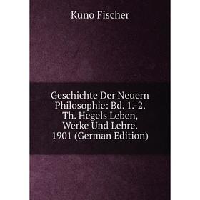 

Книга Geschichte Der Neuern Philosophie: Bd. 1.-2. Th. Hegels Leben, Werke Und Lehre. 1901 (German Edition)