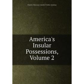 

Книга America's Insular Possessions, Volume 2