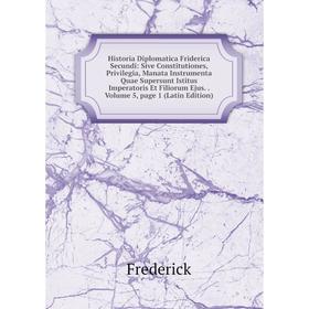 

Книга Historia Diplomatica Friderica Secundi: Sive Constitutiones, Privilegia, Manata Instrumenta Quae Supersunt Istitus Imperatoris Et Filiorum Ejus.