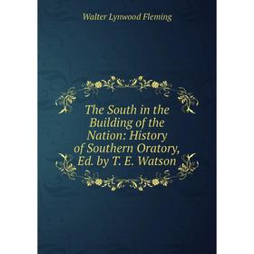 

Книга The South in the Building of the Nation: History of Southern Oratory, Ed. by T. E. Watson