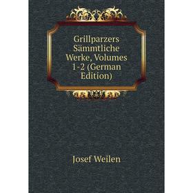 

Книга Grillparzers Sämmtliche Werke, Volumes 1-2 (German Edition)