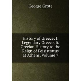 

Книга History of Greece: I. Legendary Greece. Ii. Grecian History to the Reign of Peisistratus at Athens, Volume 7