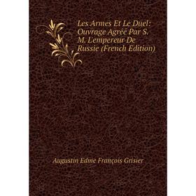

Книга Les Armes Et Le Duel: Ouvrage Agréé Par S M L'empereur De Russie