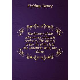 

Книга The history of the adventures of Joseph Andrews. The history of the life of the late Mr. Jonathan Wild, the Great