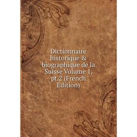 

Книга Dictionnaire historique & biographique de la Suisse Volume 1, pt.2 (French Edition)