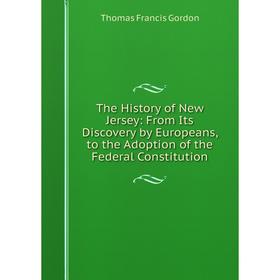 

Книга The History of New Jersey: From Its Discovery by Europeans, to the Adoption of the Federal Constitution