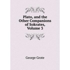 

Книга Plato, and the Other Companions of Sokrates, Volume 3