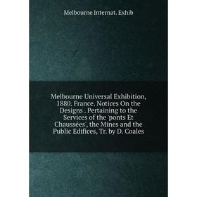 

Книга Melbourne Universal Exhibition, 1880 France Notices On the Designs Pertaining to the Services of the 'ponts Et Chaussées', the Mines and the Pub