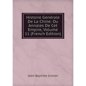 

Книга Histoire Genérale De La Chine: Ou Annales De Cet Empire, Volume 11 (French Edition)