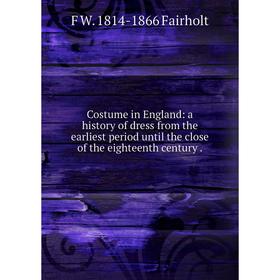 

Книга Costume in England: a history of dress from the earliest period until the close of the eighteenth century