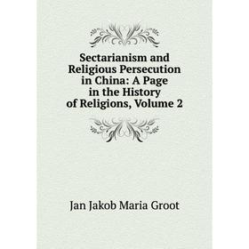 

Книга Sectarianism and Religious Persecution in China: A Page in the History of Religions, Volume 2