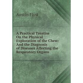 

Книга A Practical Treatise On the Physical Exploration of the Chest: And the Diagnosis of Diseases Affecting the Respiratory Organs