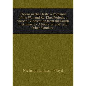 

Книга Thorns in the Flesh: A Romance of the War and Ku-Klux Periods. a Voice of Vindication from the South in Answer to A Fool's Errand and Other Slan