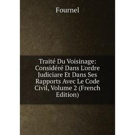 

Книга Traité Du Voisinage: Considéré Dans L'ordre Judiciare Et Dans Ses Rapports Avec Le Code Civil, Volume 2 (French Edition)