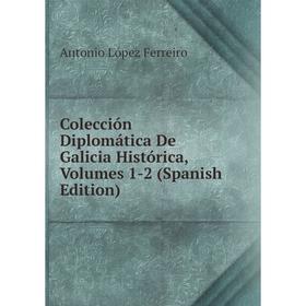 

Книга Colección Diplomática De Galicia Histórica, Volumes 1-2 (Spanish Edition)