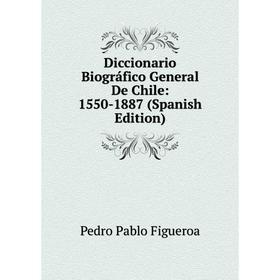 

Книга Diccionario Biográfico General De Chile: 1550-1887 (Spanish Edition)
