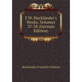 

Книга F.W. Hackländer's Werke, Volumes 37-38 (German Edition)